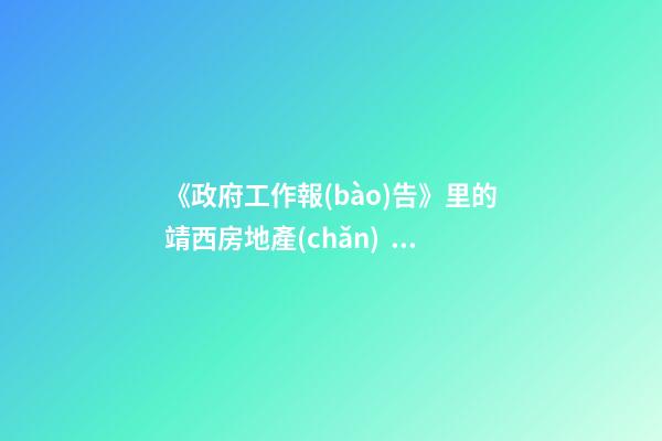 《政府工作報(bào)告》里的靖西房地產(chǎn)！